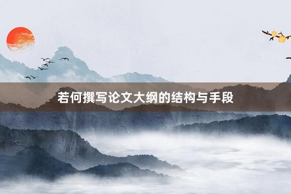 若何撰写论文大纲的结构与手段