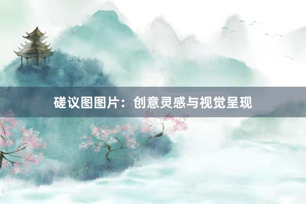 磋议图图片：创意灵感与视觉呈现